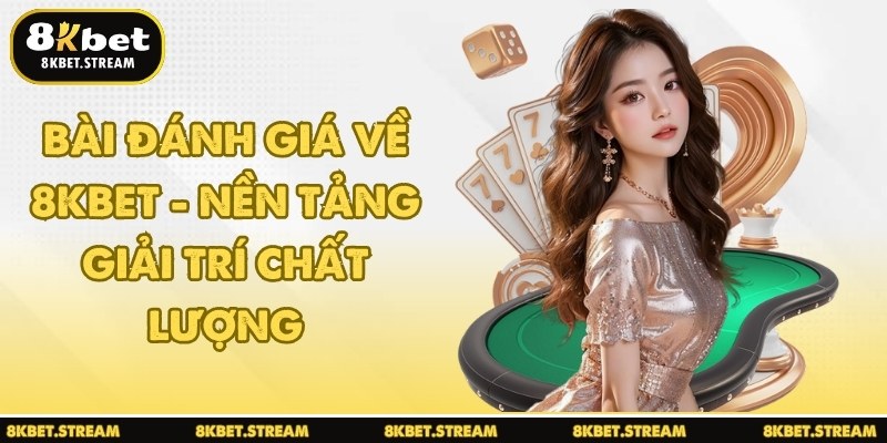 Bài đánh giá về 8KBET - Nền tảng giải trí chất lượng